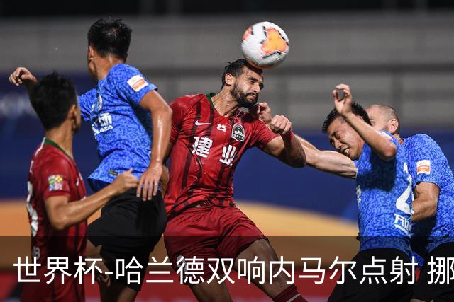 世界杯-哈兰德双响内马尔点射 挪威2-1淘汰巴西进8强