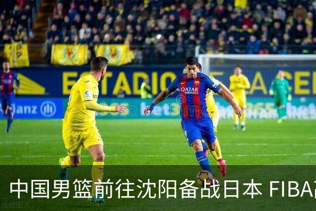 中国男篮前往沈阳备战日本 FIBA高度评价杨瀚森
