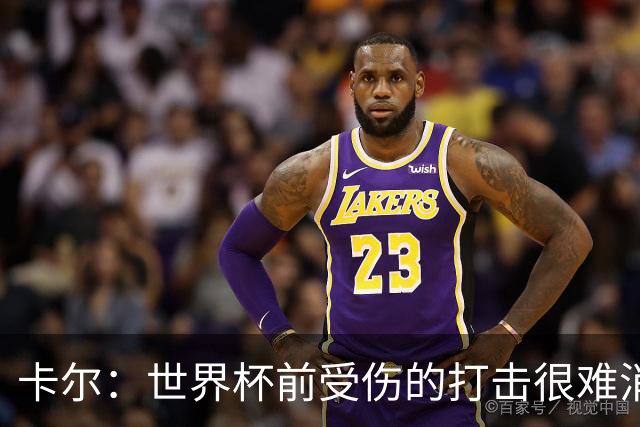 卡尔：世界杯前受伤的打击很难消化，感谢家人、女友和拜仁的支持