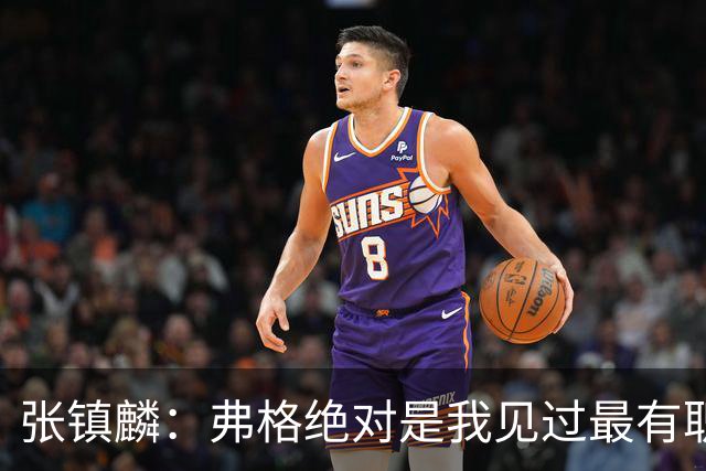 张镇麟：弗格绝对是我见过最有职业素养和团队精神的球员