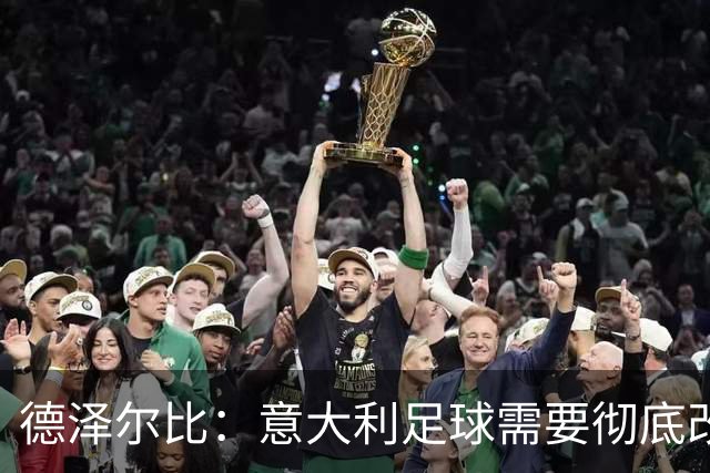 德泽尔比：意大利足球需要彻底改变，葡萄牙是世界杯最大夺冠热门