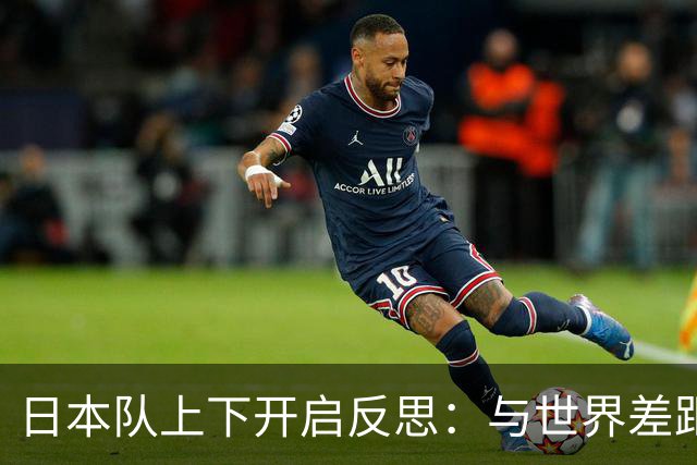 日本队上下开启反思：与世界差距很大