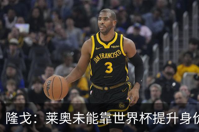 隆戈：莱奥未能靠世界杯提升身价 米兰委托门德斯以6千万欧卖掉他